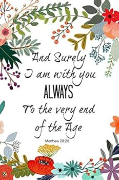 And surely I am with you always to the very end of the age Matthew 28:20: Beautiful Bible Verse Journal for Women & Girls to write in, 6x9 (150 Pages), Great Gift Idea for Believers & Christians
