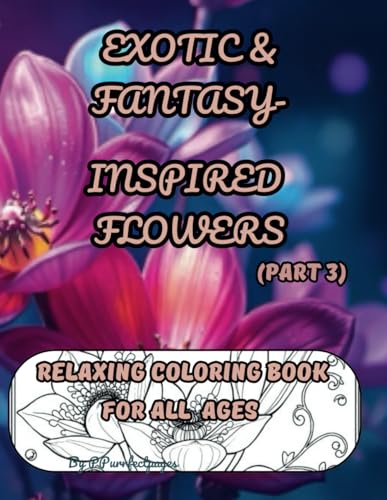 Exotic & Fantasy- Inspired Flowers (Part 3): Relaxing Coloring Book For All Ages (Cozy moments coloring books)