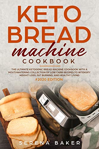 Keto Bread Machine Cookbook #2020: The Ultimate Ketogenic Bread Machine Cookbook With a