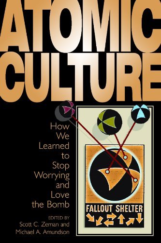 Atomic Culture: How We Learned to Stop Worrying and Love the Bomb: 1st (First) Edition
