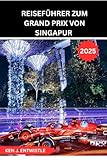 REISEFÜHRER ZUM GRAND PRIX VON SINGAPUR 2025: Ein vollständiger Leitfaden zum legendären Nachtrennen der Formel 1 durch die Straßen Singapurs – Von ... der Strecke, Kultur und nächtlicher Aufregung - KEN J ENTWISTLE 