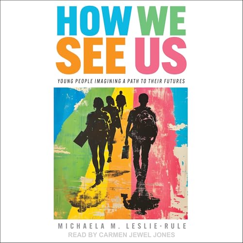 Michaela M. Leslie-Rule, Nancy Hoffman -foreword, Nancy Hoffman -editor - How We See Us: Young People Imagining a Path to Their Futures episode artwork