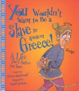 You Wouldn't Want to Be a Slave in Ancient Greece! (You Wouldn't Want To)