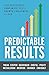 Predictable Results: How Successful Companies Tackle Growth Challenges and Win