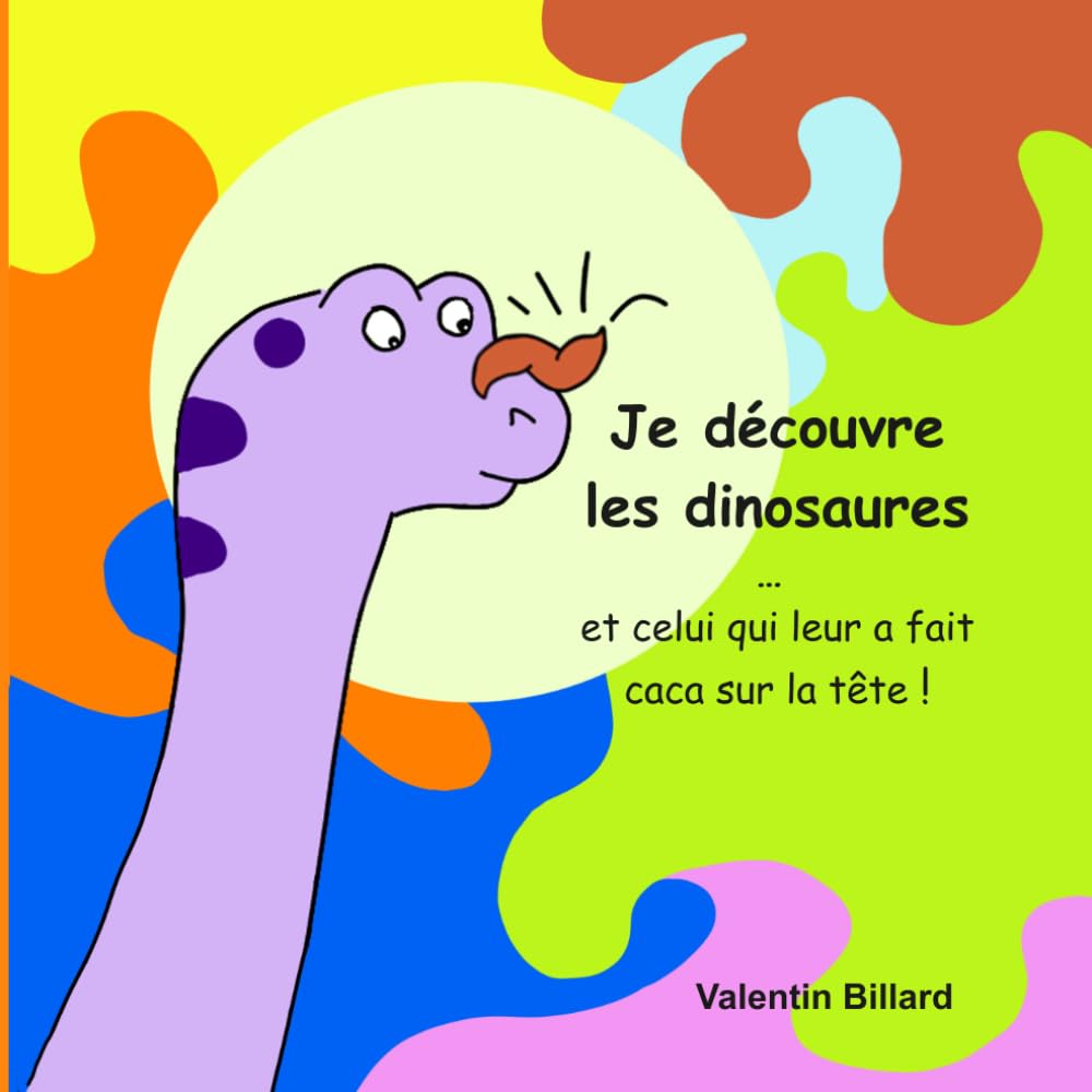Je découvre les dinosaures … et celui qui leur a fait caca sur la tête !