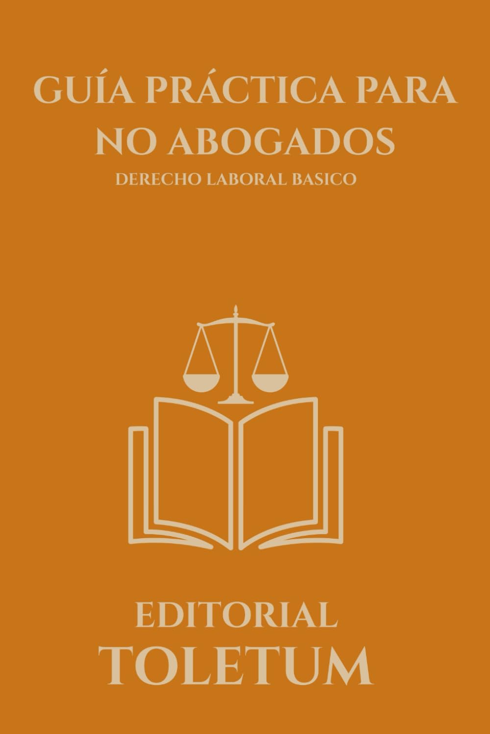GUIA PRACTICA PARA NO ABOGADOS: DERECHO LABORAL BASICO (EDITORIAL TOLETUM)