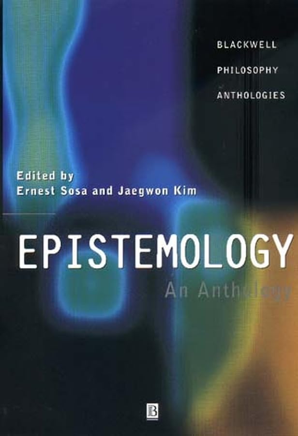 Epistemology: An Anthology (Blackwell Philosophy Anthologies)