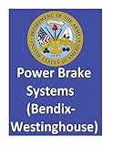 Power Brake Systems (Bendix-Westinghouse): By:United States. Department Of The Army and Department of the Air Force