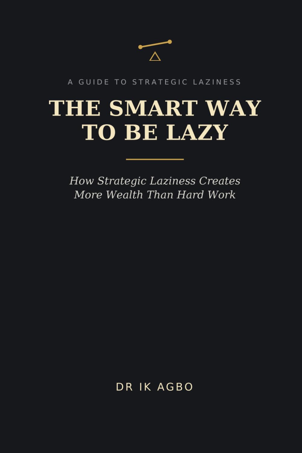 The Smart Way to Be Lazy: How Strategic Laziness Creates More Wealth Than Hard Work