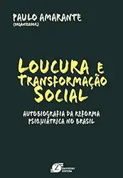 Loucura e Transformação Social. Autobiografia da Reforma Psiquiátrica no Brasil