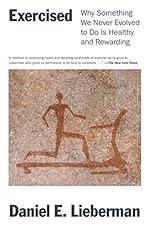 Exercised: Why Something We Never Evolved to Do Is Healthy and Rewarding