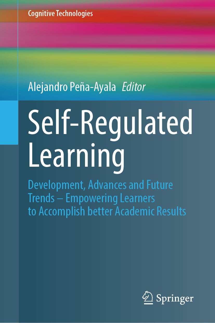 Self-Regulated Learning: Development, Advances and Future Trends – Empowering Learners to Accomplish better Academic Results (Cognitive Technologies)