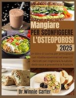 Mangiare per sconfiggere l'osteoporosi 2025: Un libro di cucina per principianti con ricette essenziali ed esercizi delicati per migliorare la salute ... e prevenire le fratture (Italian Edition) B0F5MPNNWG Book Cover