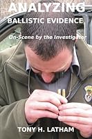 ANALYZING BALLISTIC EVIDENCE, On-Scene by the Investigator 1468146203 Book Cover