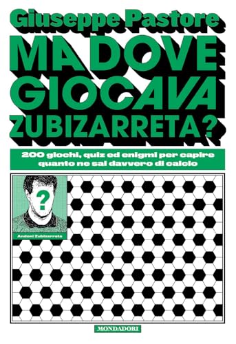 Ma dove giocava Zubizarreta? 200 giochi, quiz ed enigmi per capire quanto ne sai davvero di calcio