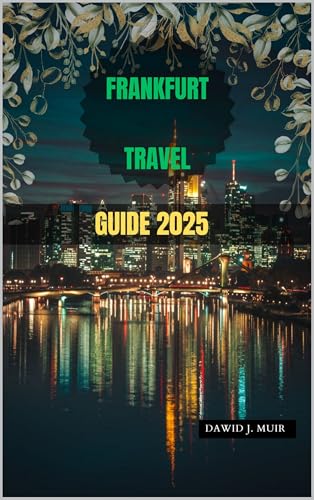 FRANKFURT TRAVEL GUIDE 2025 (Roam 2025: Discover Tomorrow's Must-See Spots Book 21)
