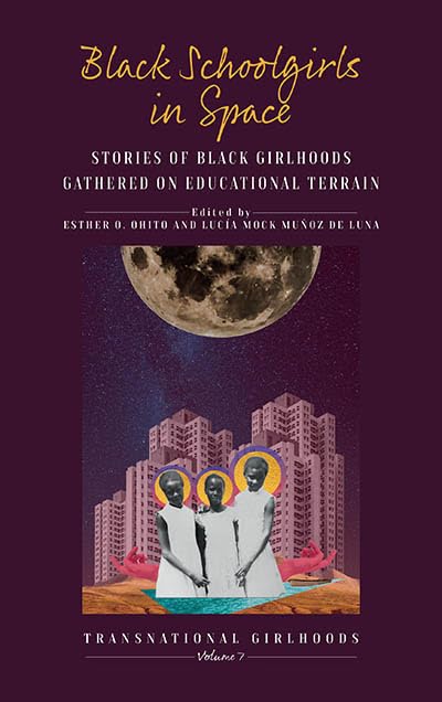 Black Schoolgirls in Space: Stories of Black Girlhoods Gathered on Educational Terrain (Transnational Girlhoods, 7)