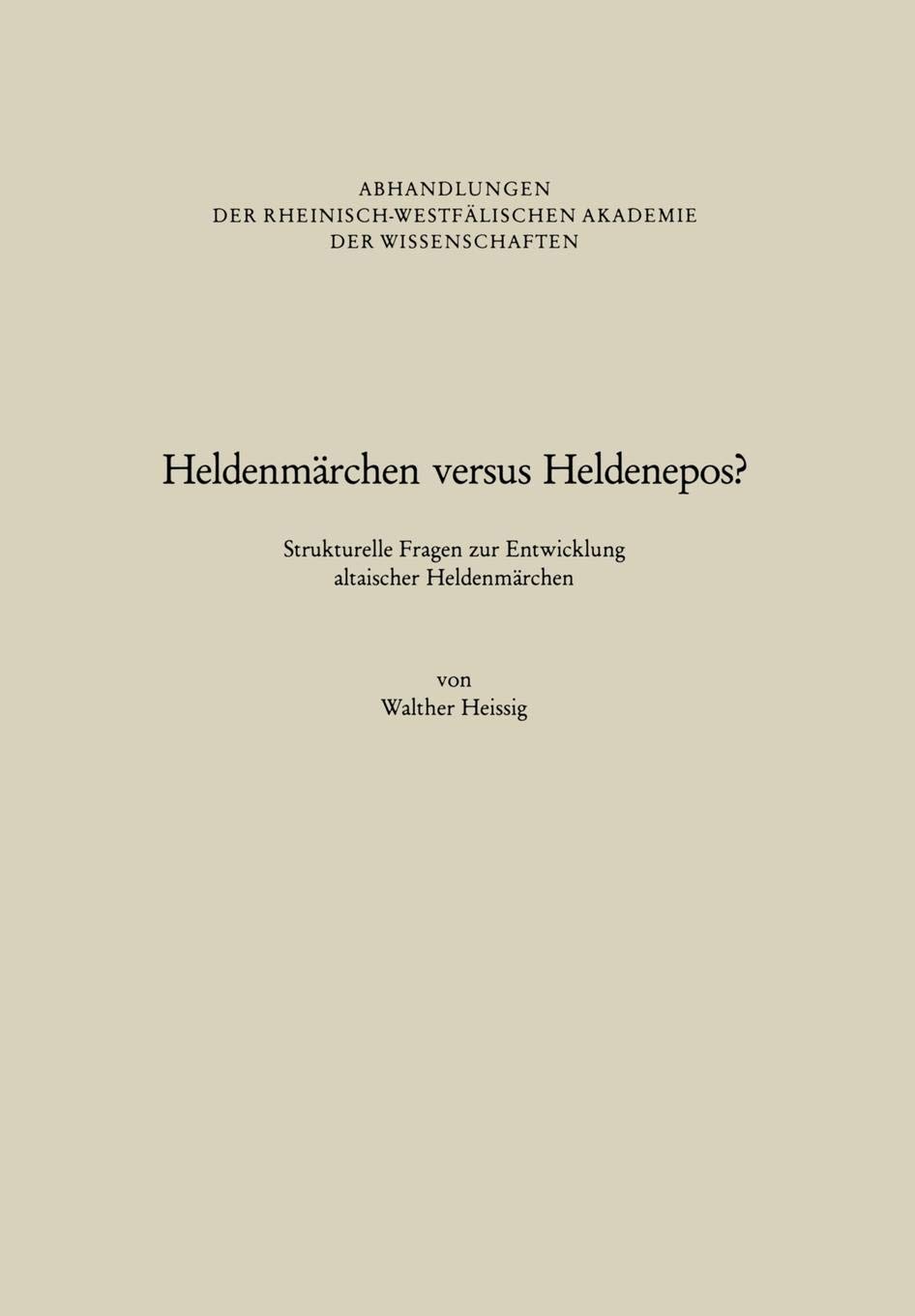 Heldenmärchen versus Heldenepos?: Strukturelle Fragen zur Entwicklung altaischer Heldenmärchen (Abhandlungen der Rheinisch-Westfälischen Akademie der Wissenschaften)