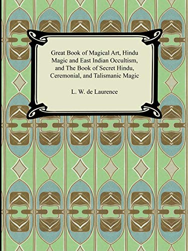 Great Book of Magical Art, Hindu Magic and East Indian Occultism, and the Book of Secret Hindu, Ceremonial, and...