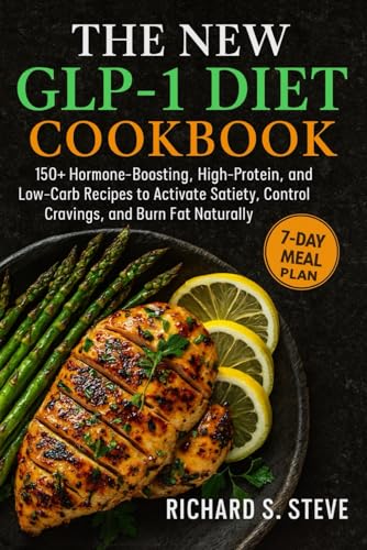 The New Glp-1 Diet Cookbook: 150+ Hormone-Boosting, High-Protein, And Low-Carb Recipes To Activate Satiety, Control Cravings, And Burn Fat Naturally
