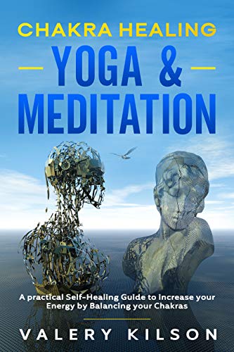 Chakra Healing Yoga & Meditation: A practical Self-Healing Guide to increase your Energy by Balancing your Chakras (Best Chakra Healing Books & ...