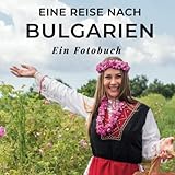 Eine Reise nach Bulgarien: Ein Fotobuch. Das perfekte Souvenir & Mitbringsel nach oder vor dem Urlaub. Statt Reiseführer, lieber diesen einzigartigen Bildband - Mitwirkende: Tania Sardí 