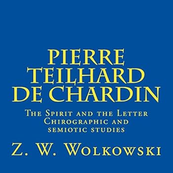 Pierre Teilhard de Chardin: The Spirit and the Letter Chirographic and Semiotic Studies