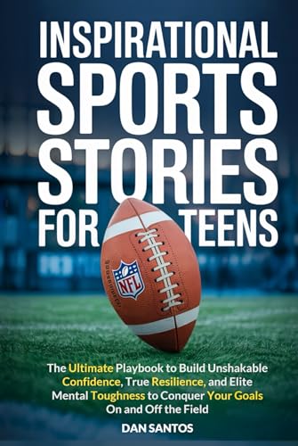 Inspirational Sports Stories for Teens: The ultimate playbook to build unshakable confidence, true resilience, and elite mental toughness to conquer your goals on and off the field