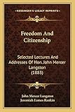 freedom and citizenship: selected lectures and addresses of hon. john mercer langston (1883)