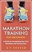 Marathon Training for Beginners: A Guide on Completing Your First Marathon and Training Plan (Marathon Training, First Marathon, Running Book 1)