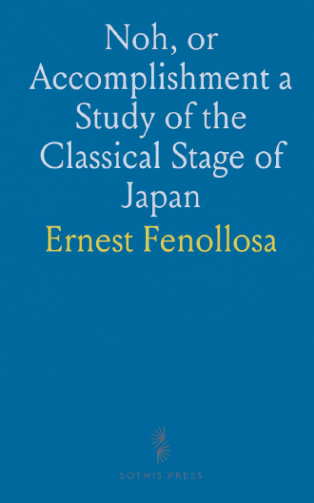 Noh, or Accomplishment a Study of the Classical Stage of Japan