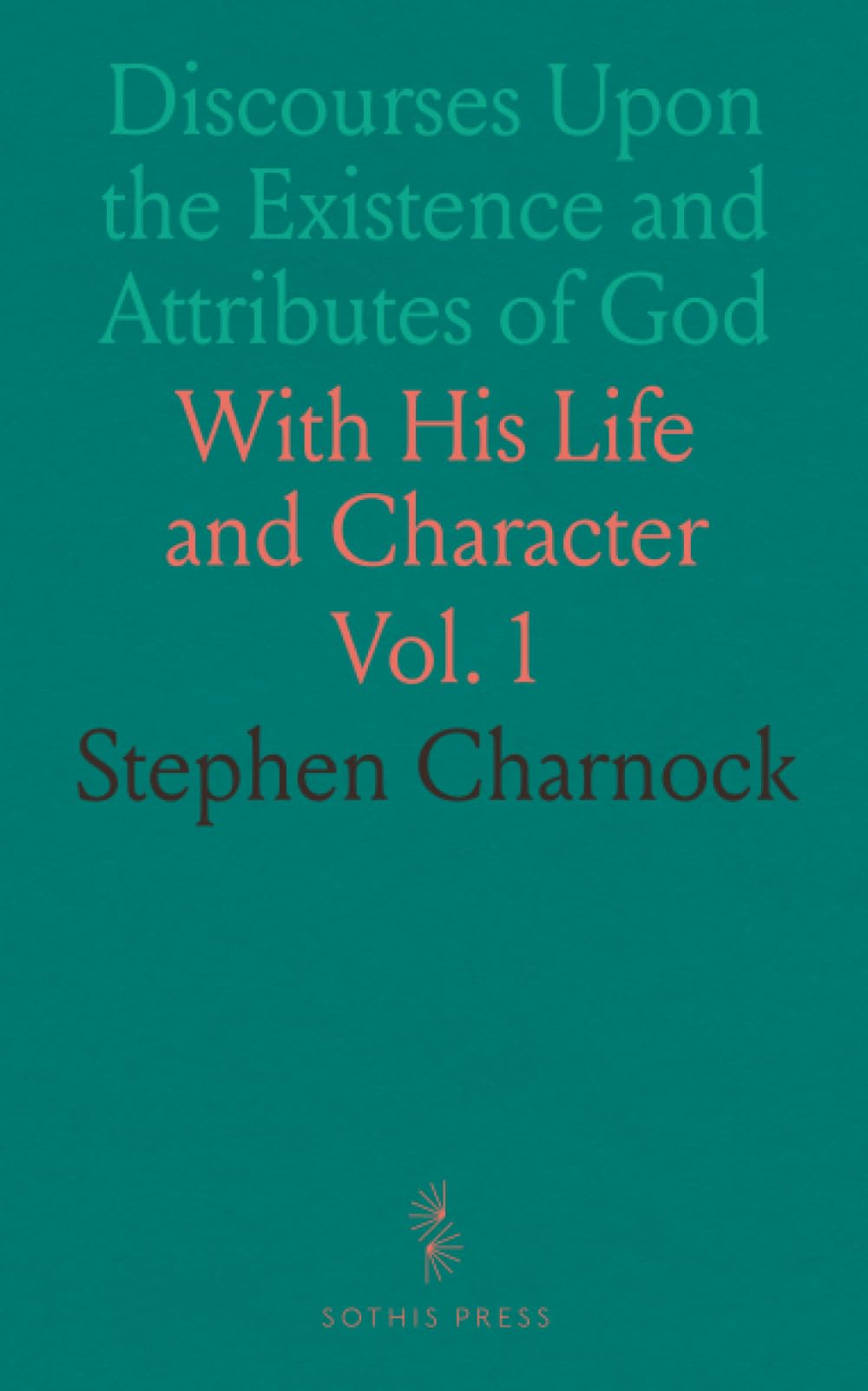 Discourses Upon the Existence and Attributes of God: With His Life and Character
