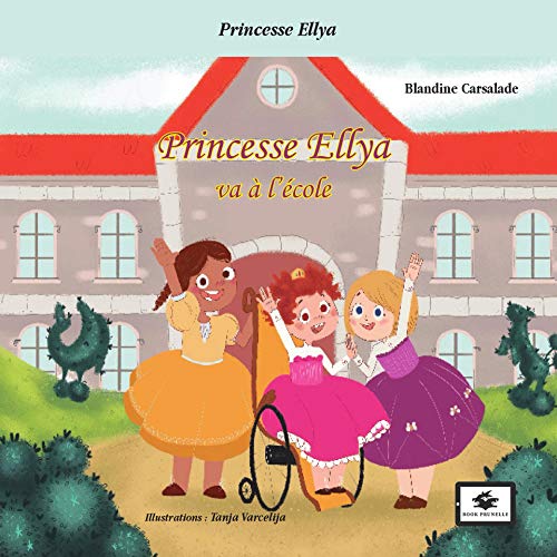 Princesse Ellya va à l'école: Un livre sur le handicap à l'école (Princess Ellya t. 1)