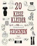  20 kesse Kleider: und 44 weitere modische Accessoires zeichnen (45 tolle Dinge zeichnen / Der Kreativgenerator für neue Zeichenimpulse)