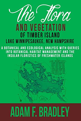 The Flora and Vegetation of Timber Island, Lake Winnipesaukee New Hampshire: A botanical and ecological analysis with queries into botanical habitat ... the insular floristics of freshwater islands
