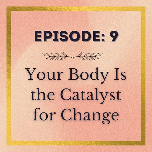 𝗘𝗽𝗶𝘀𝗼𝗱𝗲 𝟵: 𝗬𝗼𝘂𝗿 𝗕𝗼𝗱𝘆 𝗶𝘀 𝘁𝗵𝗲 𝗖𝗮𝘁𝗮𝗹𝘆𝘀𝘁 𝗳𝗼𝗿 𝗖𝗵𝗮𝗻𝗴𝗲 cover art