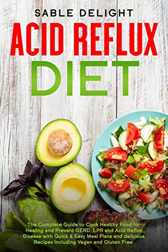ACID REFLUX DIET: The Complete Guide to Cook Healthy Food for Healing