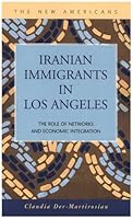 Iranian Immigrants in Los Angeles: The Role of Networks and Economic Integration (The New Americans: Recent Immigration and American Society) (The New ... Recent Immigration and American Society) 1593322402 Book Cover
