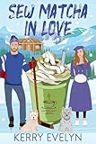 Sew Matcha in Love (The Coffee Loft Series: Mountain Brew Collection)