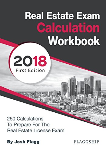 Real Estate License Exam Calculation Workbook: 250 Calculations to Prepare for the Real Estate License Exam (2018 Edition)
