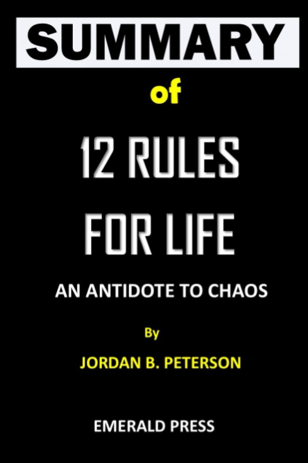 Summary of 12 Rules for Life. An Antidote to Chaos by Jordan B. Peterson A Review and Analysis