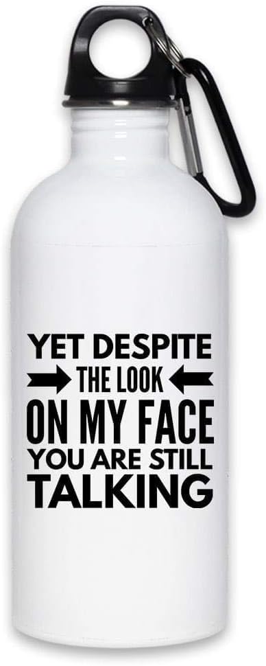 Yet despite the look on my face You are still talking | Funny Water Bottle 20 Oz