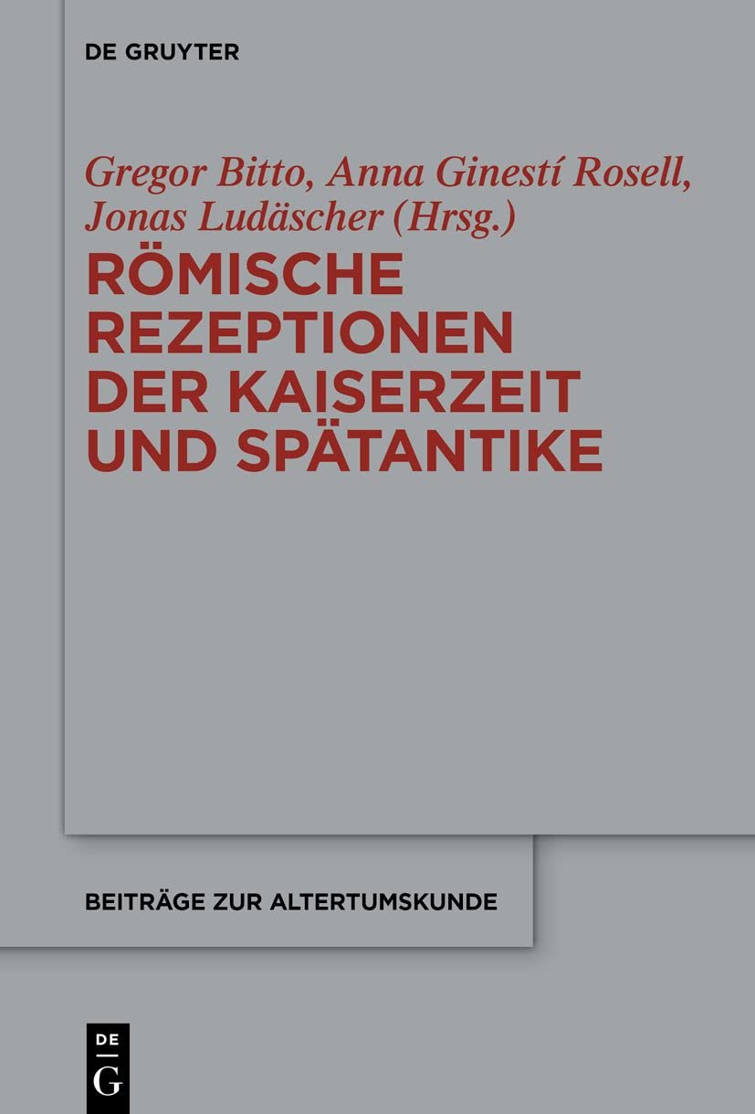 Römische Rezeptionen der Kaiserzeit und Spätantike: Festschrift für Bardo M. Gauly (Beiträge zur Altertumskunde, 412, Band 412)