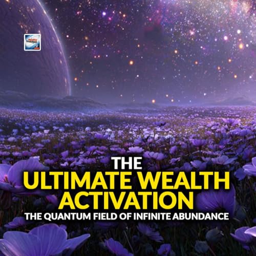 Page de couverture de The Ultimate Wealth Activation: The Quantum Field Of Infinite Abundance