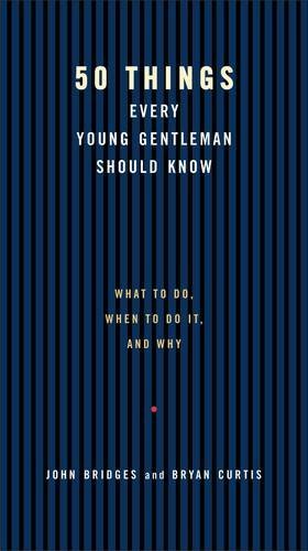 50 Things Every Young Gentleman Should Know: What to Do, When to Do It, and Why
