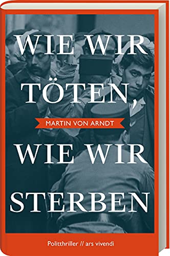 Wie wir töten, wie wir sterben: Ein Politthriller um Geheimdienste, Kriegsverbrechen und Trauma - Agententhriller - Shortlist Crime Cologne Award 2022
