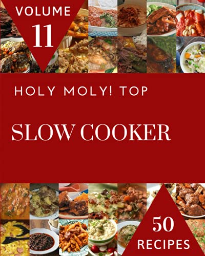 Holy Moly! Top 50 Slow Cooker Recipes Volume 11: Best Slow Cooker Cookbook for Dummies