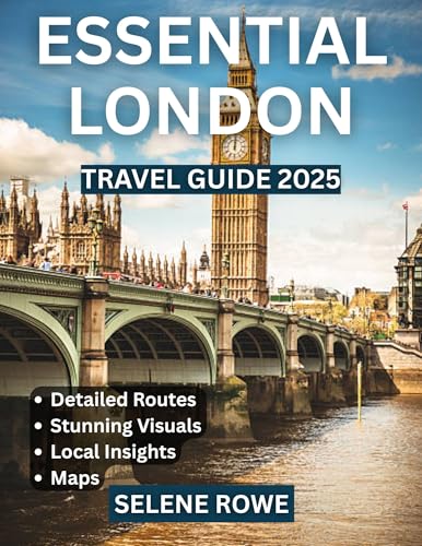 ESSENTIAL LONDON TRAVEL GUIDE 2025: London Unlocked: A Comprehensive Journey Through the City’s Historic Landmarks, Vibrant Neighbourhoods, and Timeless Cultural Treasures