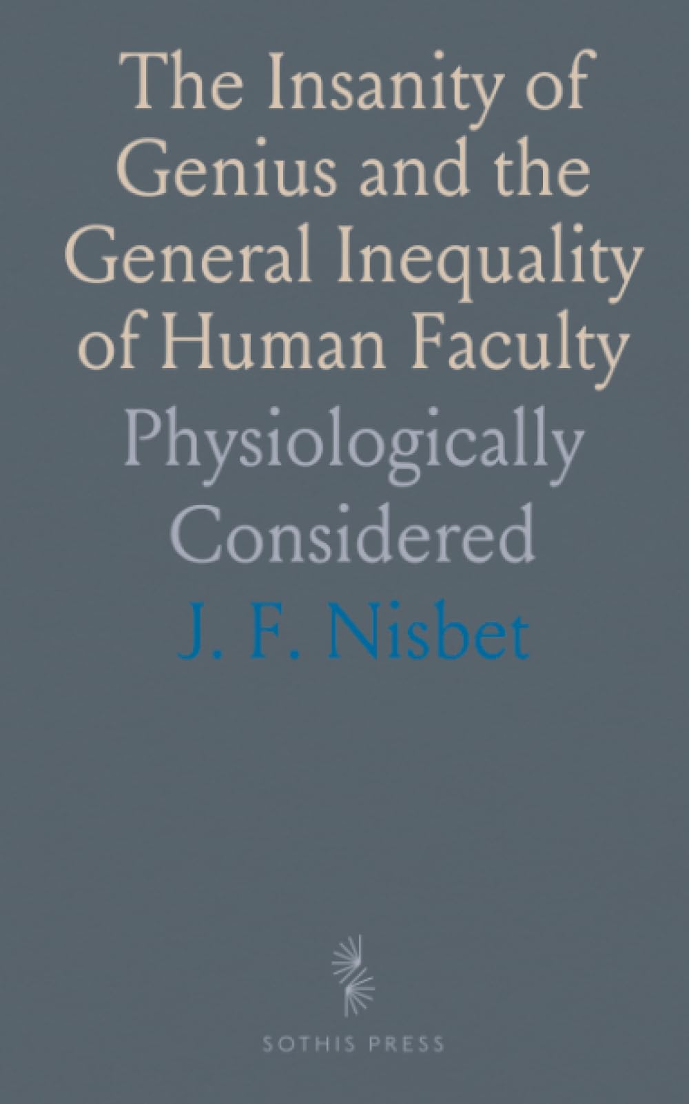The Insanity of Genius and the General Inequality of Human Faculty: Physiologically Considered