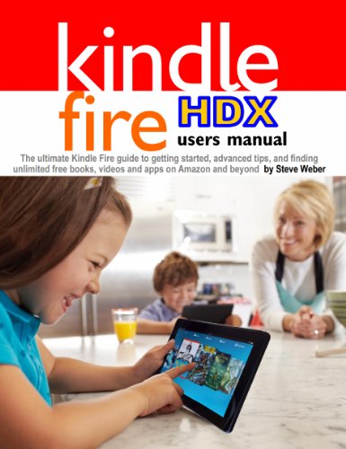 Kindle Fire HDX Users Manual: The Ultimate Kindle Fire Guide To Getting Started, Advanced Tips, and Finding Unlimited Free Books, Videos and Apps on Amazon and beyond (English Edition)